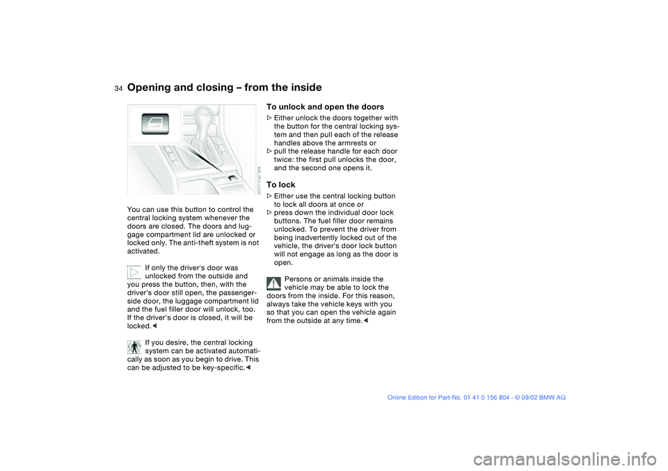 BMW 330I 2003 Owners Guide 34
Opening and closing – from the insideYou can use this button to control the
central locking system whenever the
doors are closed. The doors and lug-
gage compartment lid are unlocked or
locked BMW 330I 2003 Owners Guide 34
Opening and closing – from the insideYou can use this button to control the
central locking system whenever the
doors are closed. The doors and lug-
gage compartment lid are unlocked or
locked