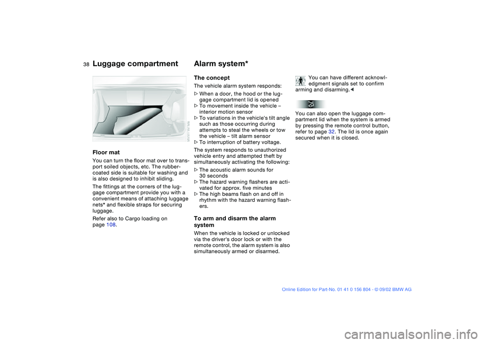 BMW 330I 2003 Owners Guide 38
Floor matYou can turn the floor mat over to trans-
port soiled objects, etc. The rubber-
coated side is suitable for washing and
is also designed to inhibit sliding.
The fittings at the corners of BMW 330I 2003 Owners Guide 38
Floor matYou can turn the floor mat over to trans-
port soiled objects, etc. The rubber-
coated side is suitable for washing and
is also designed to inhibit sliding.
The fittings at the corners of