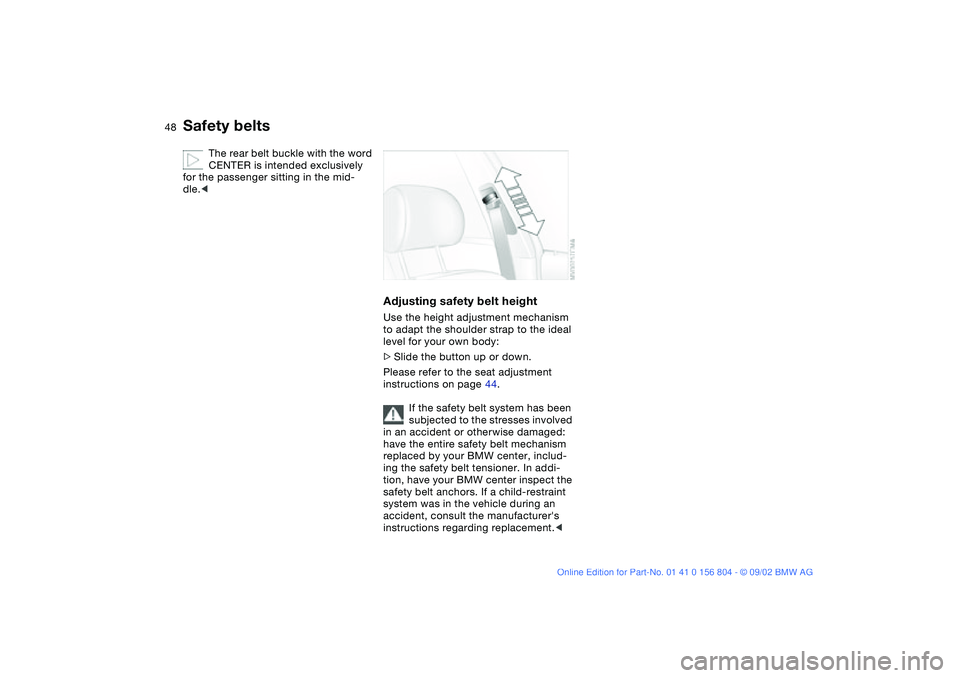 BMW 330I 2003 Service Manual 48
The rear belt buckle with the word
CENTER is intended exclusively
for the passenger sitting in the mid-
dle.<
Adjusting safety belt heightUse the height adjustment mechanism
to adapt the shoulde BMW 330I 2003 Service Manual 48
The rear belt buckle with the word
CENTER is intended exclusively
for the passenger sitting in the mid-
dle.<
Adjusting safety belt heightUse the height adjustment mechanism
to adapt the shoulde