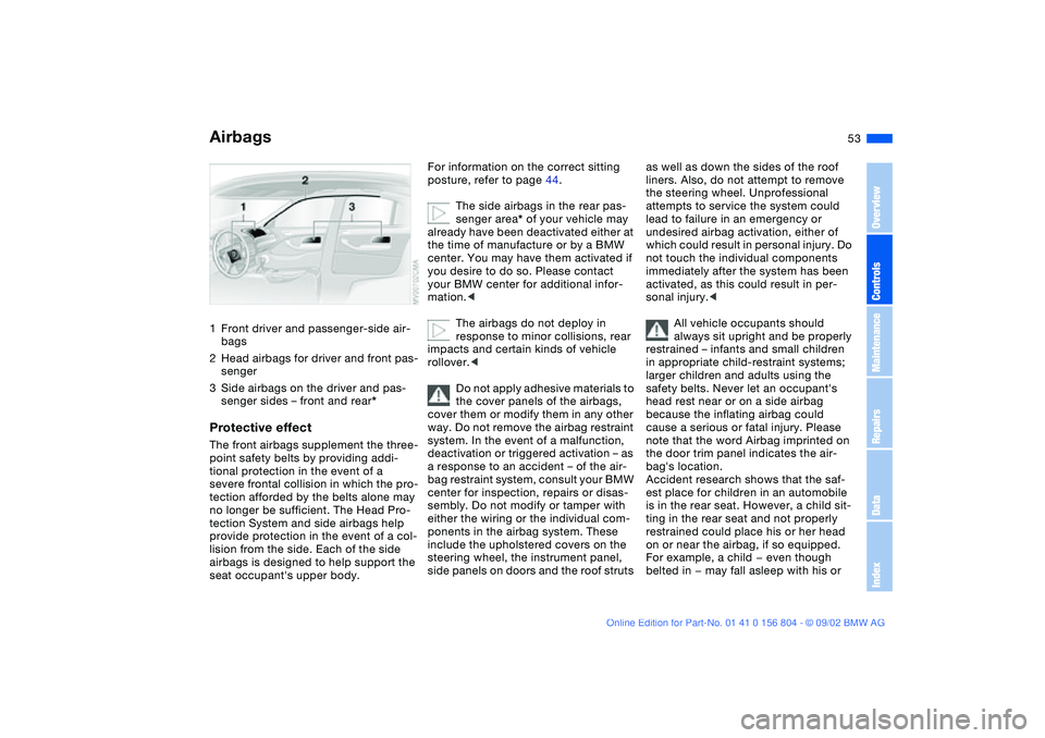 BMW 330I 2003  Owners Manual 53 Passenger safety systems
Airbags1Front driver and passenger-side air-
bags
2Head airbags for driver and front pas-
senger
3Side airbags on the driver and pas-
senger sides – front and rear*Protec