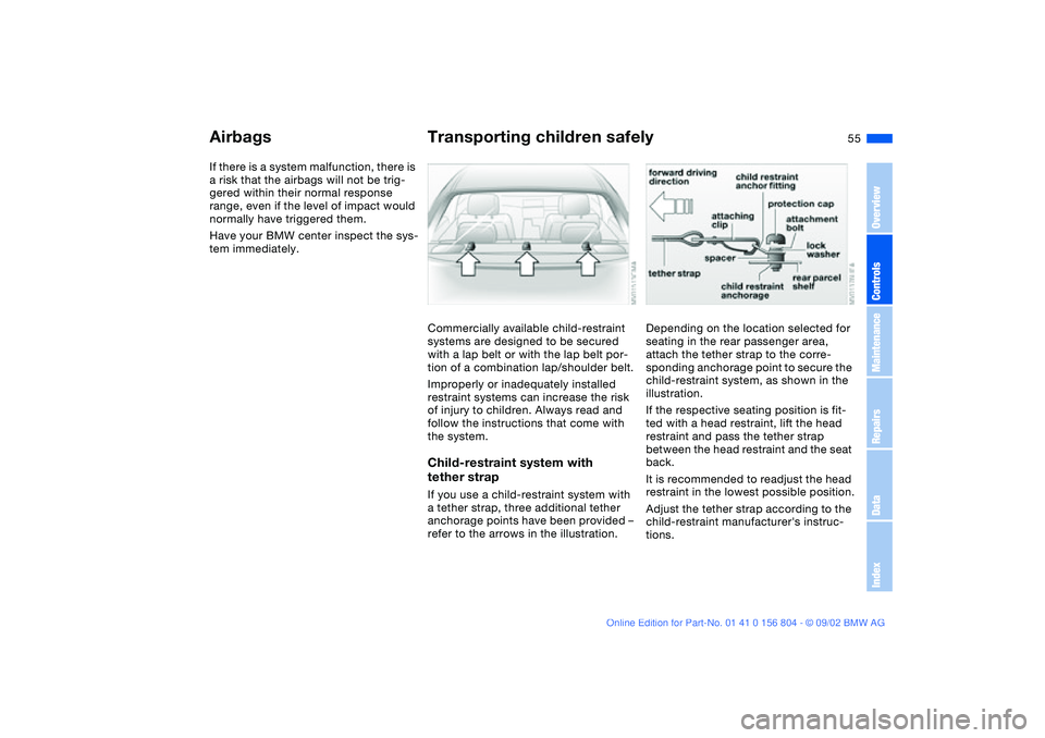 BMW 330I 2003 Workshop Manual 55
If there is a system malfunction, there is
a risk that the airbags will not be trig-
gered within their normal response
range, even if the level of impact would
normally have triggered them.
Hav BMW 330I 2003 Workshop Manual 55
If there is a system malfunction, there is
a risk that the airbags will not be trig-
gered within their normal response
range, even if the level of impact would
normally have triggered them.
Hav