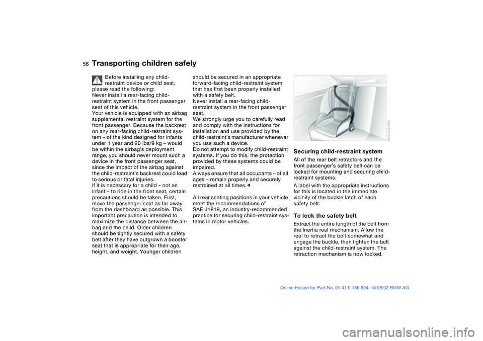 BMW 330I 2003 Workshop Manual 56
Before installing any child-
restraint device or child seat,
please read the following:
Never install a rear-facing child-
restraint system in the front passenger
seat of this vehicle.
Your vehic BMW 330I 2003 Workshop Manual 56
Before installing any child-
restraint device or child seat,
please read the following:
Never install a rear-facing child-
restraint system in the front passenger
seat of this vehicle.
Your vehic