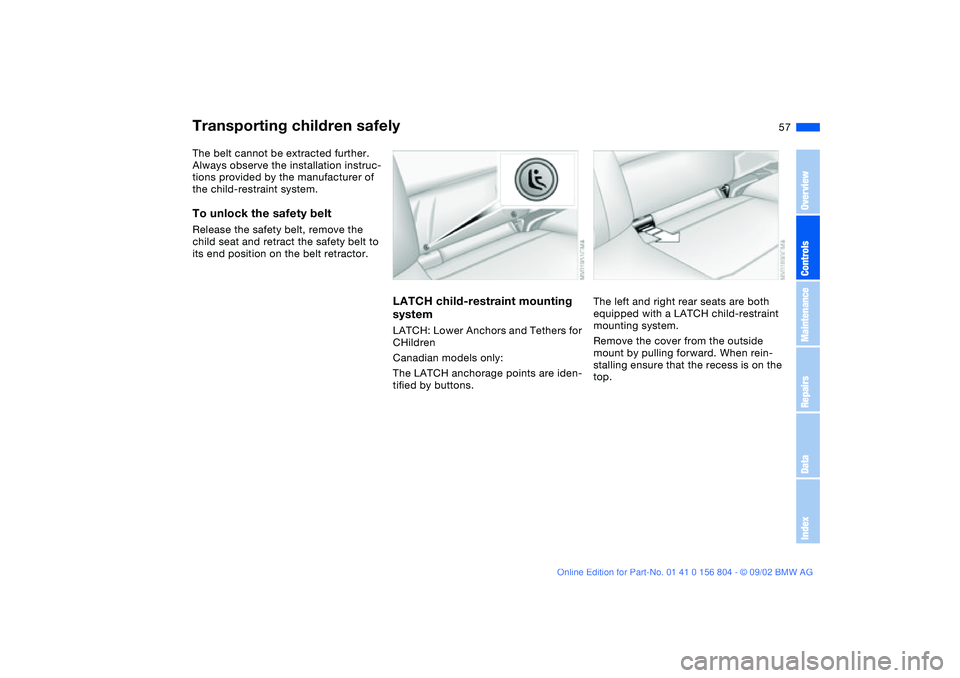 BMW 330I 2003 Workshop Manual 57
The belt cannot be extracted further.
Always observe the installation instruc-
tions provided by the manufacturer of
the child-restraint system.To unlock the safety beltRelease the safety belt, r BMW 330I 2003 Workshop Manual 57
The belt cannot be extracted further.
Always observe the installation instruc-
tions provided by the manufacturer of
the child-restraint system.To unlock the safety beltRelease the safety belt, r
