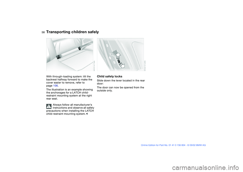 BMW 330I 2003 Workshop Manual 58
With through-loading system: tilt the
backrest halfway forward to make the
cover easier to remove, refer to
page 106.
The illustration is an example showing
the anchorages for a LATCH child-
re BMW 330I 2003 Workshop Manual 58
With through-loading system: tilt the
backrest halfway forward to make the
cover easier to remove, refer to
page 106.
The illustration is an example showing
the anchorages for a LATCH child-
re