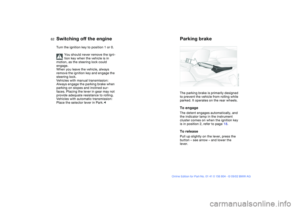 BMW 330I 2003 Repair Manual 62
Switching off the engineTurn the ignition key to position 1 or 0.
You should never remove the igni-
tion key when the vehicle is in
motion, as the steering lock could
engage.
When you leave the v BMW 330I 2003 Repair Manual 62
Switching off the engineTurn the ignition key to position 1 or 0.
You should never remove the igni-
tion key when the vehicle is in
motion, as the steering lock could
engage.
When you leave the v
