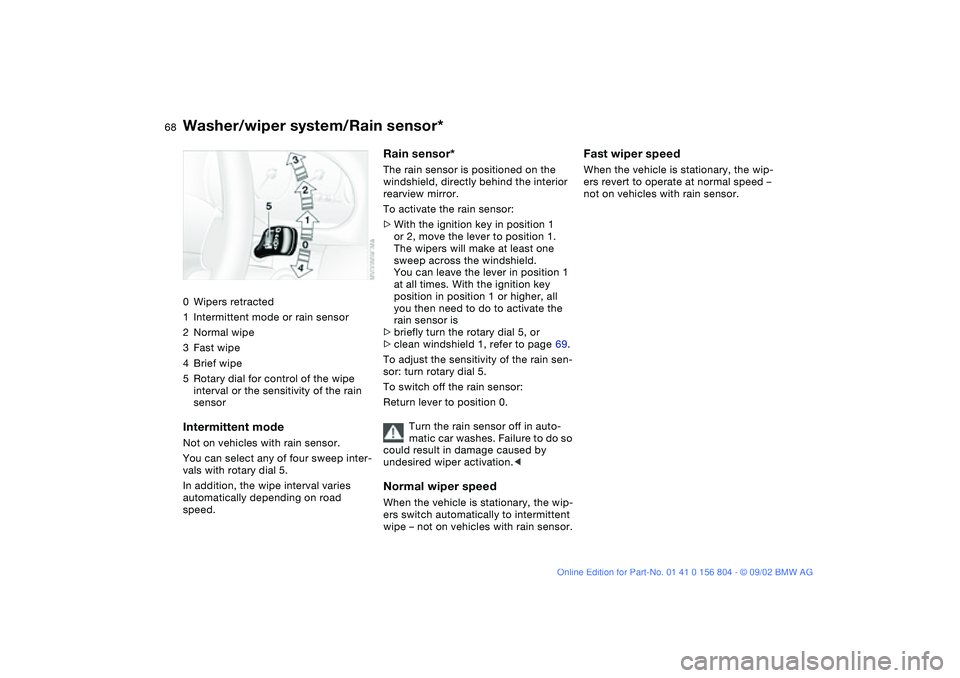 BMW 330I 2003 Repair Manual 68
Washer/wiper system/Rain sensor*0Wipers retracted
1Intermittent mode or rain sensor
2Normal wipe
3Fast wipe
4Brief wipe
5Rotary dial for control of the wipe
interval or the sensitivity of the rain BMW 330I 2003 Repair Manual 68
Washer/wiper system/Rain sensor*0Wipers retracted
1Intermittent mode or rain sensor
2Normal wipe
3Fast wipe
4Brief wipe
5Rotary dial for control of the wipe
interval or the sensitivity of the rain