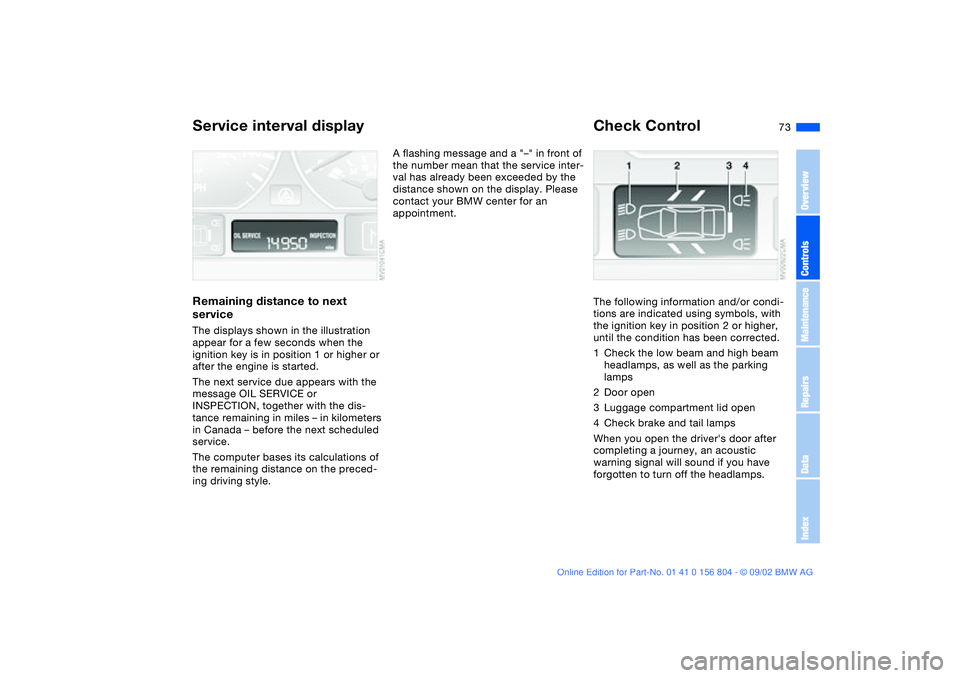 BMW 330I 2003 Manual PDF 73
Service interval displayRemaining distance to next
serviceThe displays shown in the illustration
appear for a few seconds when the
ignition key is in position 1 or higher or
after the engine is BMW 330I 2003 Manual PDF 73
Service interval displayRemaining distance to next
serviceThe displays shown in the illustration
appear for a few seconds when the
ignition key is in position 1 or higher or
after the engine is