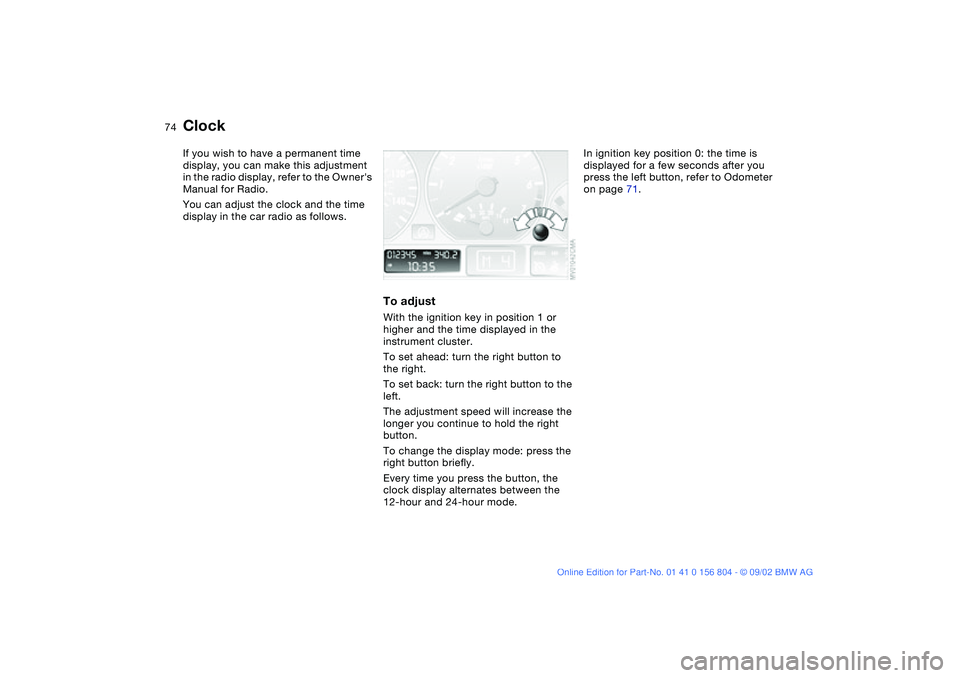 BMW 330I 2003 Manual PDF 74
ClockIf you wish to have a permanent time
display, you can make this adjustment
in the radio display, refer to the Owners
Manual for Radio.
You can adjust the clock and the time
display in the BMW 330I 2003 Manual PDF 74
ClockIf you wish to have a permanent time
display, you can make this adjustment
in the radio display, refer to the Owners
Manual for Radio.
You can adjust the clock and the time
display in the
