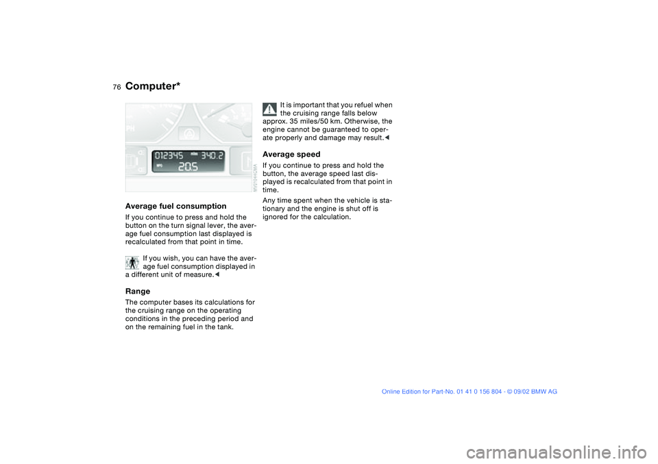 BMW 330I 2003 Manual PDF 76
Average fuel consumptionIf you continue to press and hold the
button on the turn signal lever, the aver-
age fuel consumption last displayed is
recalculated from that point in time.
If you wish, BMW 330I 2003 Manual PDF 76
Average fuel consumptionIf you continue to press and hold the
button on the turn signal lever, the aver-
age fuel consumption last displayed is
recalculated from that point in time.
If you wish,