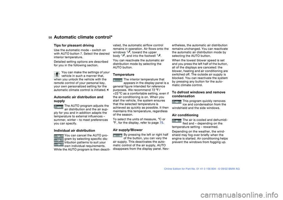 BMW 330I 2003 Owners Manual 98
Tips for pleasant drivingUse the automatic mode – switch on
with AUTO button 7. Select the desired
interior temperature.
Detailed setting options are described
for you in the following section BMW 330I 2003 Owners Manual 98
Tips for pleasant drivingUse the automatic mode – switch on
with AUTO button 7. Select the desired
interior temperature.
Detailed setting options are described
for you in the following section