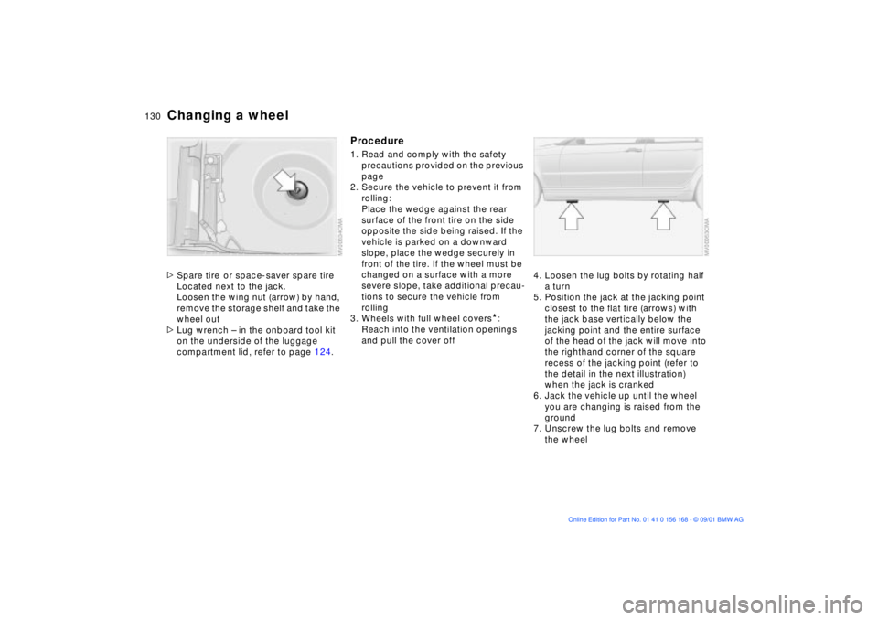 BMW 330I 2002 Owners Manual 130n
Changing a wheel>Spare tire
or space-saver spare tire
Located next to the jack.
Loosen the wing nut (arrow) by hand,
remove the storage shelf and take the
wheel out
>Lug wrench Ð in the onboa BMW 330I 2002 Owners Manual 130n
Changing a wheel>Spare tire
or space-saver spare tire
Located next to the jack.
Loosen the wing nut (arrow) by hand,
remove the storage shelf and take the
wheel out
>Lug wrench Ð in the onboa