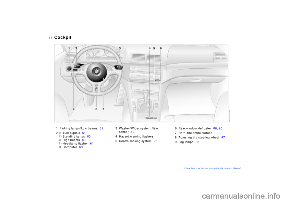 BMW 330I 2002 User Guide
14n
1 Parking lamps/Low beams82
2
>
Turn signals61
>
Standing lamps83
>
High beams83
>
Headlamp flasher61
>
Computer693 Washer/Wiper system/Rain
sensor62
4 Hazard warning flashe BMW 330I 2002 User Guide
14n
1 Parking lamps/Low beams82
2
>
Turn signals61
>
Standing lamps83
>
High beams83
>
Headlamp flasher61
>
Computer693 Washer/Wiper system/Rain
sensor62
4 Hazard warning flashe