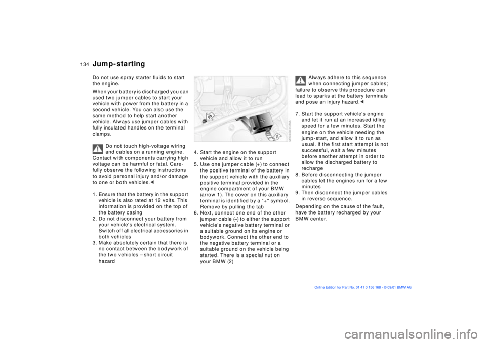 BMW 330I 2002 Owners Manual 134n
Do not use spray starter fluids to start
the engine.
When your battery is discharged you can
used two jumper cables to start your
vehicle with power from the battery in a
second vehicle. You BMW 330I 2002 Owners Manual 134n
Do not use spray starter fluids to start
the engine.
When your battery is discharged you can
used two jumper cables to start your
vehicle with power from the battery in a
second vehicle. You