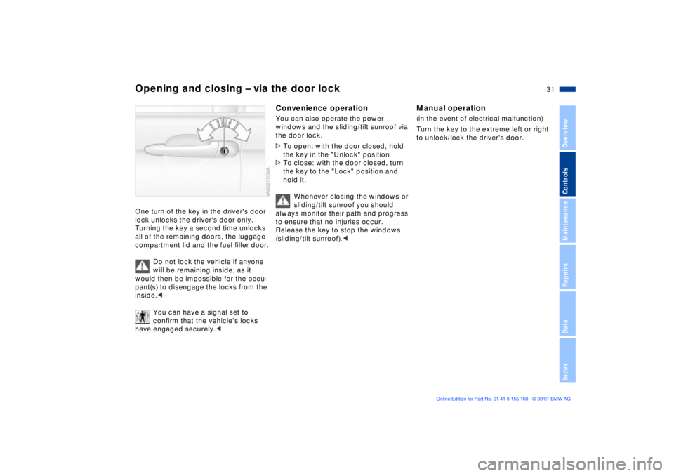 BMW 330I 2002 Owners Guide 31n
OverviewControlsMaintenanceRepairsDataIndex
Opening and closing Ð via the door lockOne turn of the key in the drivers door
lock unlocks the drivers door only.
Turning the key a second time un BMW 330I 2002 Owners Guide 31n
OverviewControlsMaintenanceRepairsDataIndex
Opening and closing Ð via the door lockOne turn of the key in the drivers door
lock unlocks the drivers door only.
Turning the key a second time un