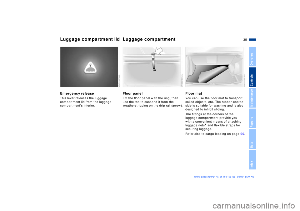 BMW 330I 2002 Owners Guide 35n
OverviewControlsMaintenanceRepairsDataIndex
Luggage compartment lid Luggage compartment Emergency releaseThis lever releases the luggage
compartment lid from the luggage
compartments interior.
BMW 330I 2002 Owners Guide 35n
OverviewControlsMaintenanceRepairsDataIndex
Luggage compartment lid Luggage compartment Emergency releaseThis lever releases the luggage
compartment lid from the luggage
compartments interior.