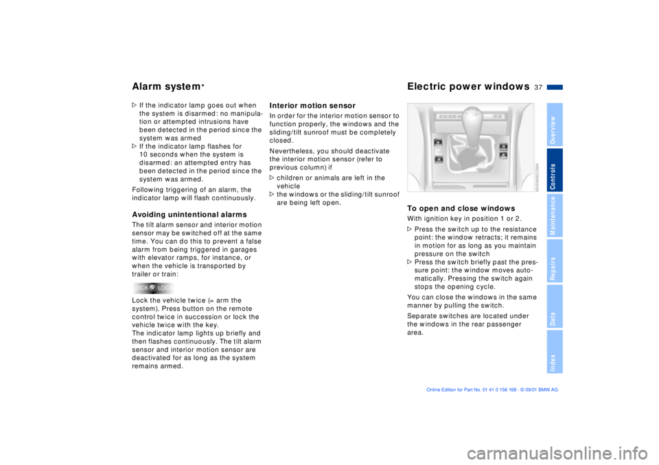 BMW 330I 2002 Owners Guide 37n
OverviewControlsMaintenanceRepairsDataIndex
Alarm system
*
Electric power windows
>If the indicator lamp goes out when
the system is disarmed: no manipula-
tion or attempted intrusions have
been BMW 330I 2002 Owners Guide 37n
OverviewControlsMaintenanceRepairsDataIndex
Alarm system
*
Electric power windows
>If the indicator lamp goes out when
the system is disarmed: no manipula-
tion or attempted intrusions have
been