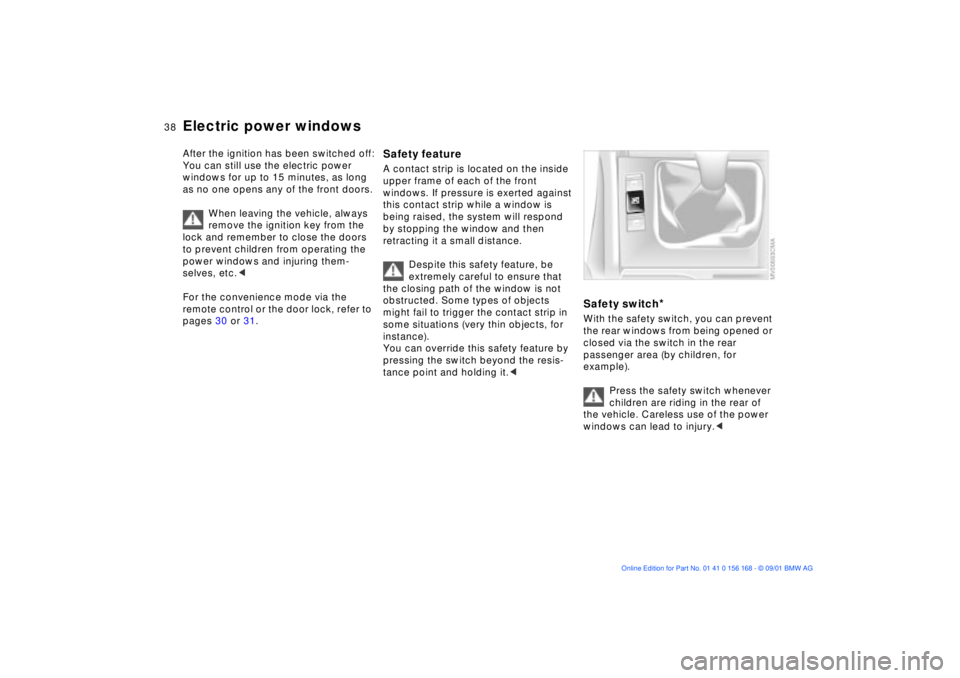 BMW 330I 2002 Owners Guide 38n
Electric power windowsAfter the ignition has been switched off:
You can still use the electric power
windows for up to 15 minutes, as long
as no one opens any of the front doors.
When leaving th BMW 330I 2002 Owners Guide 38n
Electric power windowsAfter the ignition has been switched off:
You can still use the electric power
windows for up to 15 minutes, as long
as no one opens any of the front doors.
When leaving th