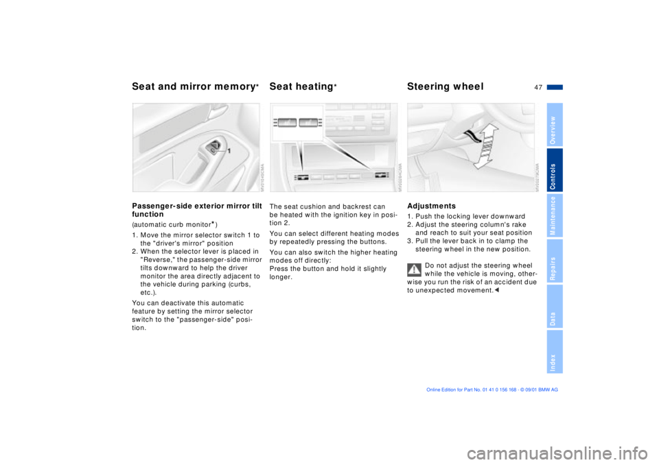 BMW 330I 2002  Owners Manual 47n
OverviewControlsMaintenanceRepairsDataIndex
Seat and mirror memory
*
Seat heating
*
Steering wheel 
Passenger-side exterior mirror tilt 
function(automatic curb monitor
*)
1. Move the mirror selec