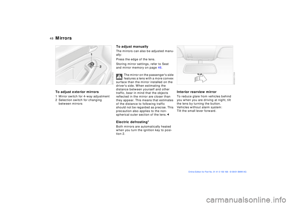 BMW 330I 2002 Service Manual 48n
Mirrors To adjust exterior mirrors1 Mirror switch for 4-way adjustment
2 Selection switch for changing
between mirrors
To adjust manuallyThe mirrors can also be adjusted manu-
ally:
Press the ed BMW 330I 2002 Service Manual 48n
Mirrors To adjust exterior mirrors1 Mirror switch for 4-way adjustment
2 Selection switch for changing
between mirrors
To adjust manuallyThe mirrors can also be adjusted manu-
ally:
Press the ed