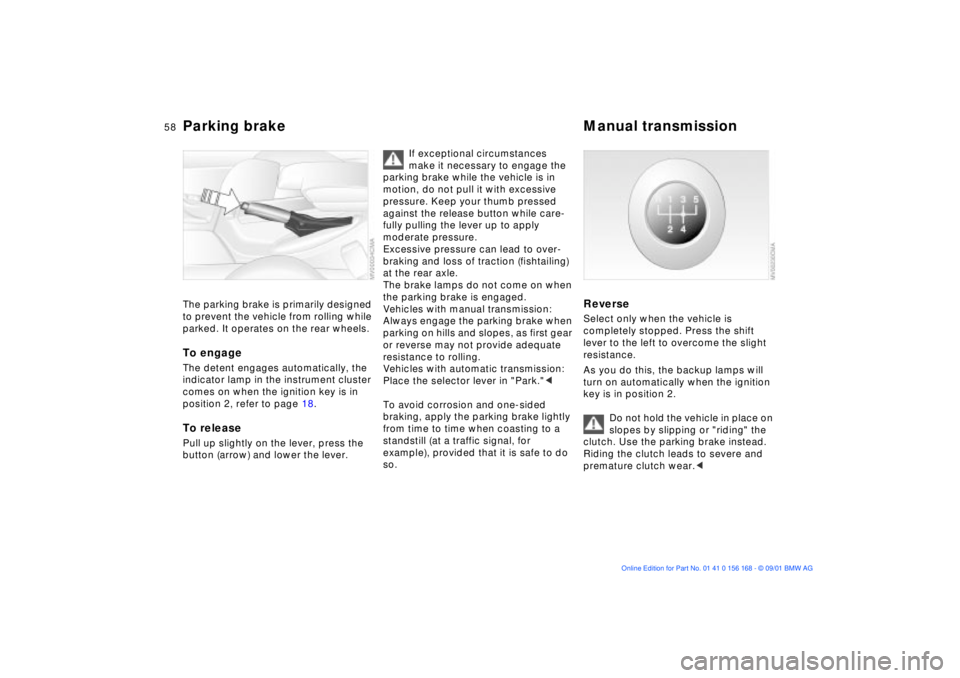 BMW 330I 2002 Owners Manual 58n
Parking brake Manual transmission The parking brake is primarily designed
to prevent the vehicle from rolling while
parked. It operates on the rear wheels.To engageThe detent engages automatica BMW 330I 2002 Owners Manual 58n
Parking brake Manual transmission The parking brake is primarily designed
to prevent the vehicle from rolling while
parked. It operates on the rear wheels.To engageThe detent engages automatica