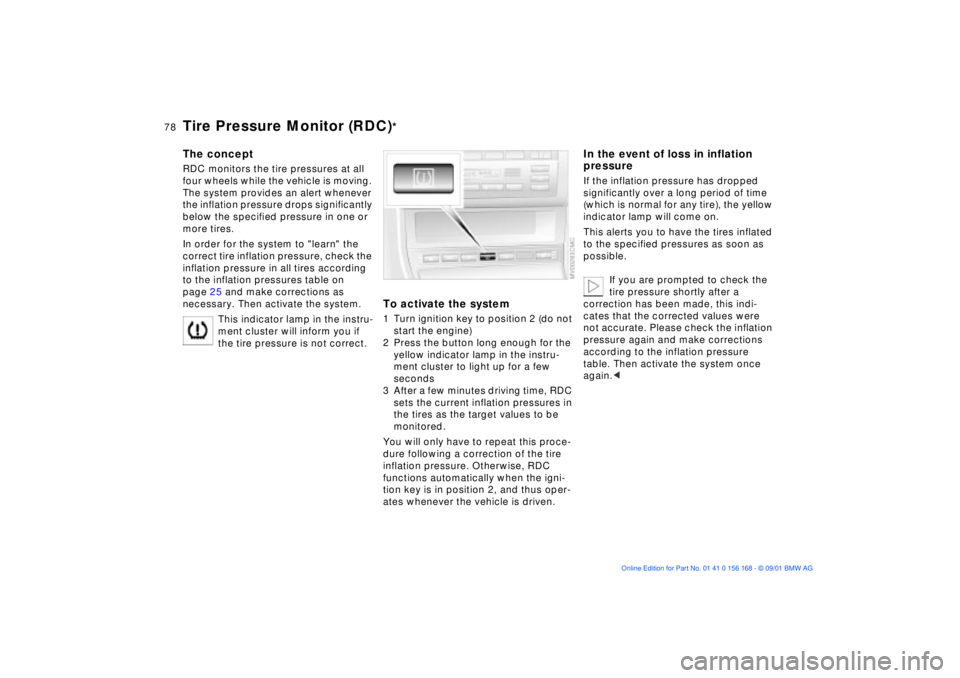 BMW 330I 2002 Manual PDF 78n
Tire Pressure Monitor (RDC)
*
The conceptRDC monitors the tire pressures at all
four wheels while the vehicle is moving.
The system provides an alert whenever
the inflation pressure drops signi BMW 330I 2002 Manual PDF 78n
Tire Pressure Monitor (RDC)
*
The conceptRDC monitors the tire pressures at all
four wheels while the vehicle is moving.
The system provides an alert whenever
the inflation pressure drops signi