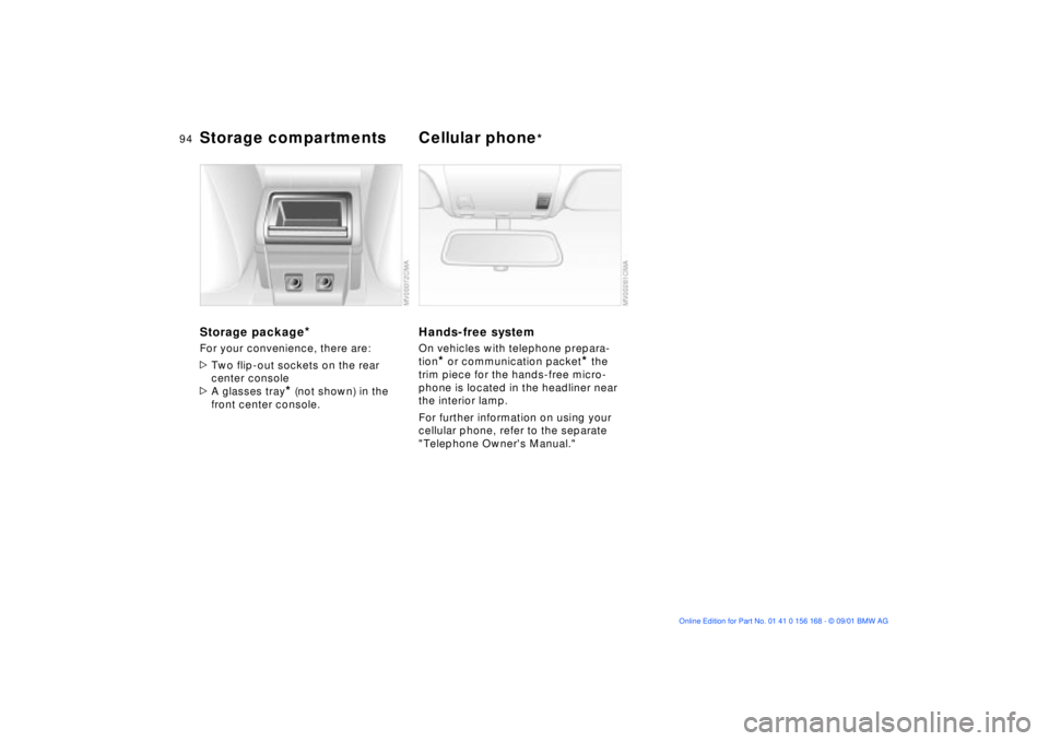 BMW 330I 2002 Owners Manual 94n
Storage compartments Cellular phone
*
Storage package
*
For your convenience, there are:
>Two flip-out sockets on the rear
center console
>A glasses tray
* (not shown) in the
front center consol BMW 330I 2002 Owners Manual 94n
Storage compartments Cellular phone
*
Storage package
*
For your convenience, there are:
>Two flip-out sockets on the rear
center console
>A glasses tray
* (not shown) in the
front center consol