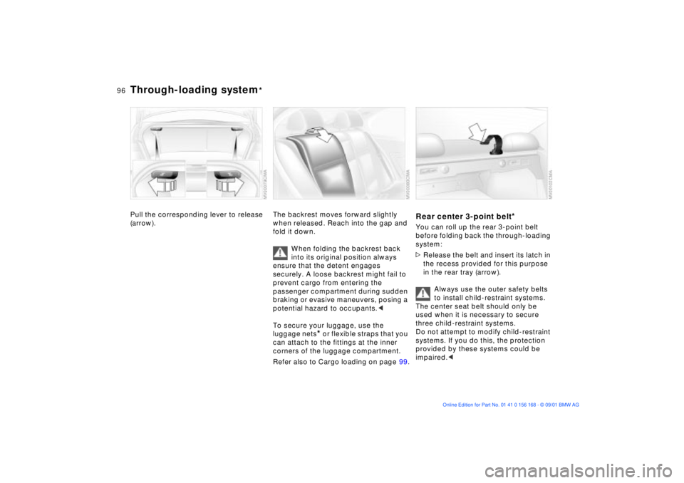 BMW 330I 2002 Owners Manual 96n
Through-loading system
*
Pull the corresponding lever to release
(arrow).
The backrest moves forward slightly
when released. Reach into the gap and
fold it down.
When folding the backrest back BMW 330I 2002 Owners Manual 96n
Through-loading system
*
Pull the corresponding lever to release
(arrow).
The backrest moves forward slightly
when released. Reach into the gap and
fold it down.
When folding the backrest back