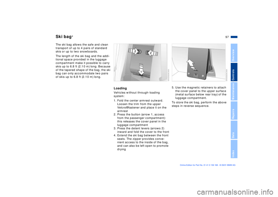 BMW 330I 2002 Owners Manual 97n
OverviewControlsMaintenanceRepairsDataIndex
Ski bag
*
The ski bag allows the safe and clean
transport of up to 4 pairs of standard
skis or up to two snowboards.
The length of the ski bag and th BMW 330I 2002 Owners Manual 97n
OverviewControlsMaintenanceRepairsDataIndex
Ski bag
*
The ski bag allows the safe and clean
transport of up to 4 pairs of standard
skis or up to two snowboards.
The length of the ski bag and th