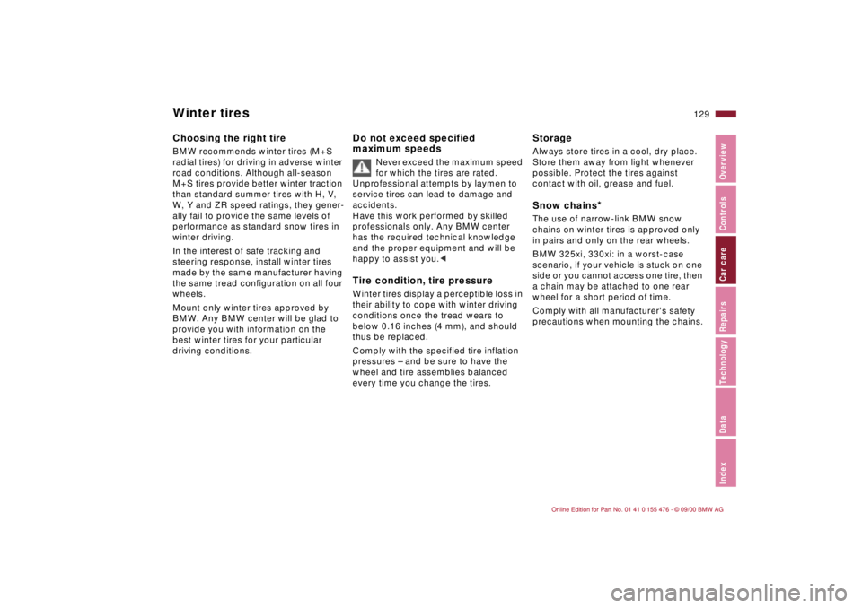 BMW 330I 2001  Owners Manual  
129n
 
IndexDataTechnologyRepairsCar careControlsOverview
 
Winter tires
 
Choosing the right tire
 
BMW recommends winter tires (M+S 
radial tires) for driving in adverse winter 
road conditions. A