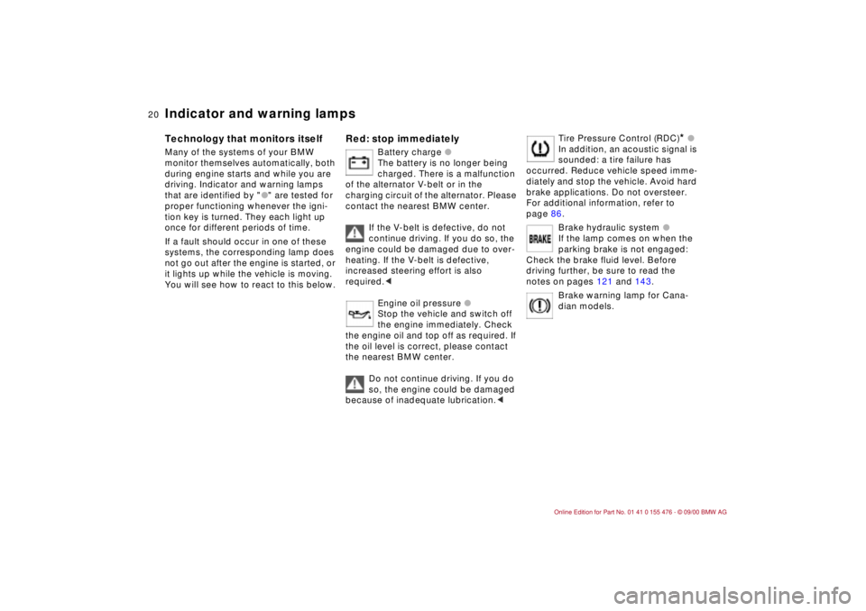 BMW 330I 2001  Owners Manual  
20n
Indicator and warning lamps Technology that monitors itself Many of the systems of your BMW 
monitor themselves automatically, both 
during engine starts and while you are 
driving. Indicator an
