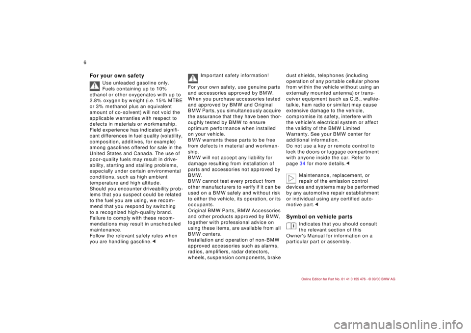 BMW 330I 2001  Owners Manual  
6n
 
For your own safety
 
Use unleaded gasoline only. 
Fuels containing up to 10% 
ethanol or other oxygenates with up to 
2.8% oxygen by weight (i.e. 15% MTBE 
or 3% methanol plus an equivalent 
a