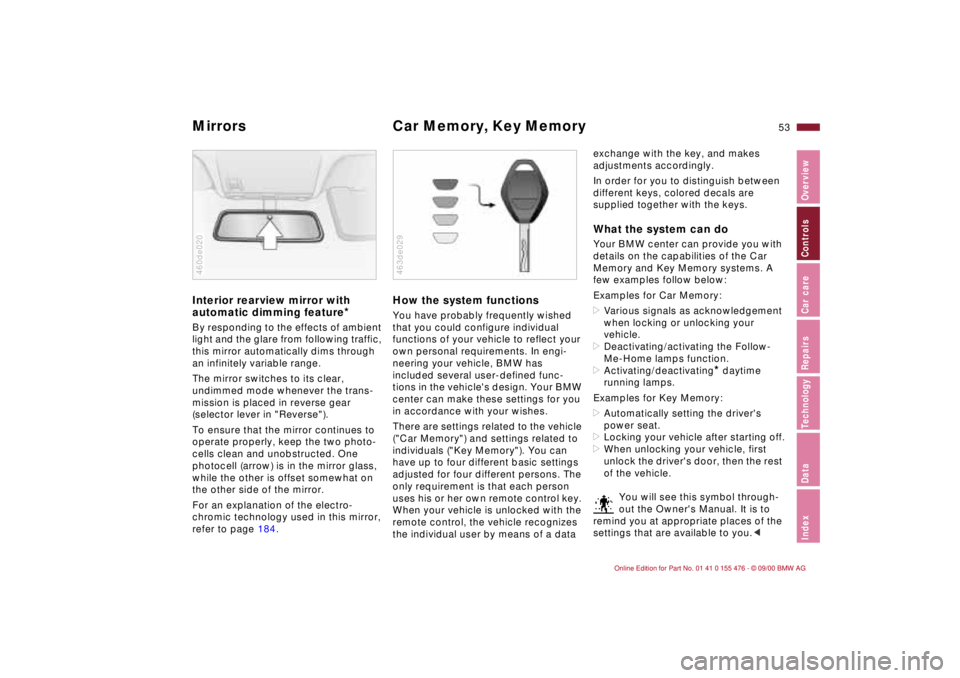 BMW 330I 2001  Owners Manual 53n
IndexDataTechnologyRepairsCar careControlsOverview
Mirrors Car Memory, Key Memory Interior rearview mirror with 
automatic dimming feature
*
By responding to the effects of ambient 
light and the 