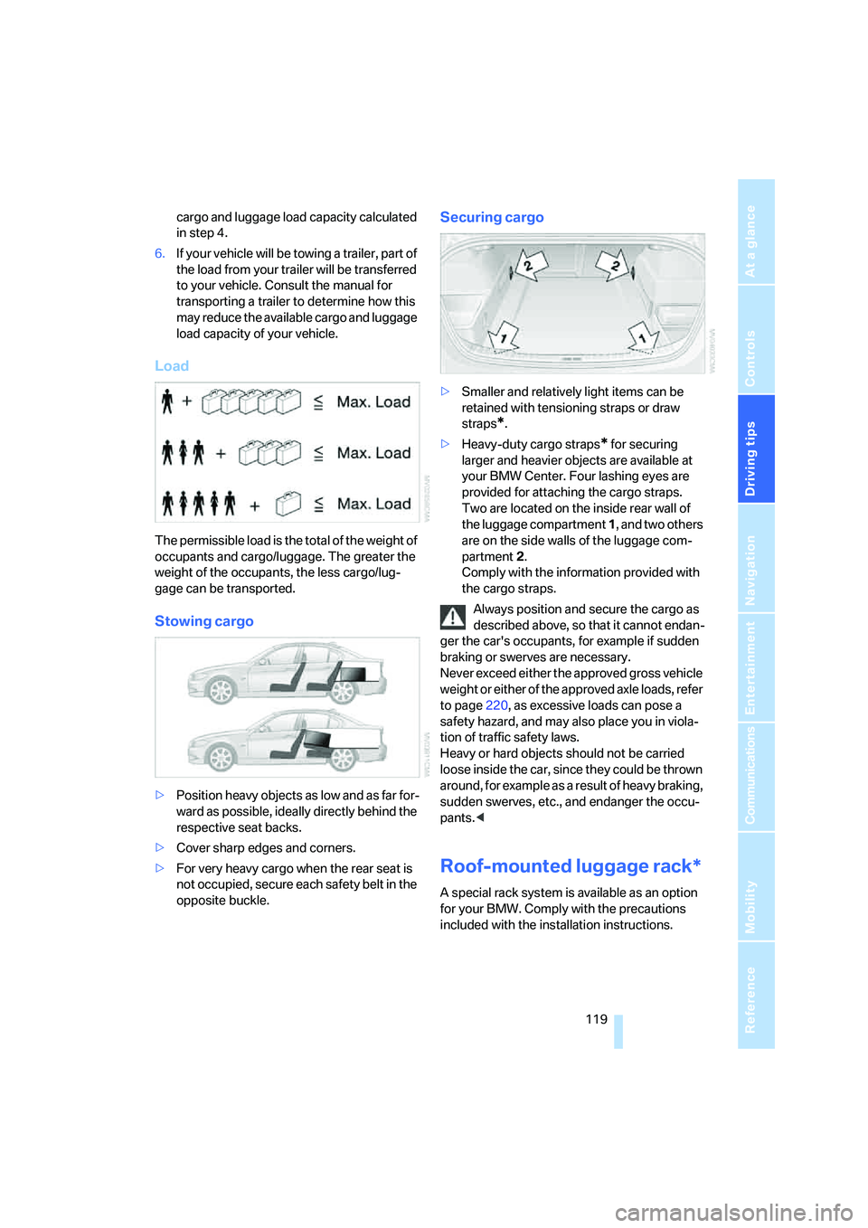 BMW 330XI IDRIVE SEDAN 2006  Owners Manual Driving tips
 119Reference
At a glance
Controls
Communications
Navigation
Entertainment
Mobility
cargo and luggage load capacity calculated 
in step 4.
6.If your vehicle will be towing a trailer, part