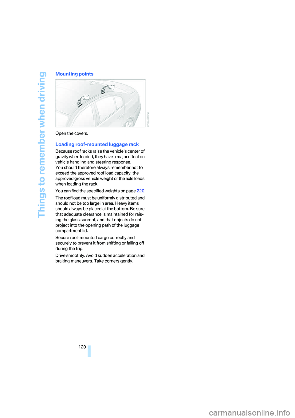 BMW 330XI IDRIVE SEDAN 2006  Owners Manual Things to remember when driving
120
Mounting points
Open the covers.
Loading roof-mounted luggage rack
Because roof racks raise the vehicles center of 
gravity when loaded, they have a major effect o