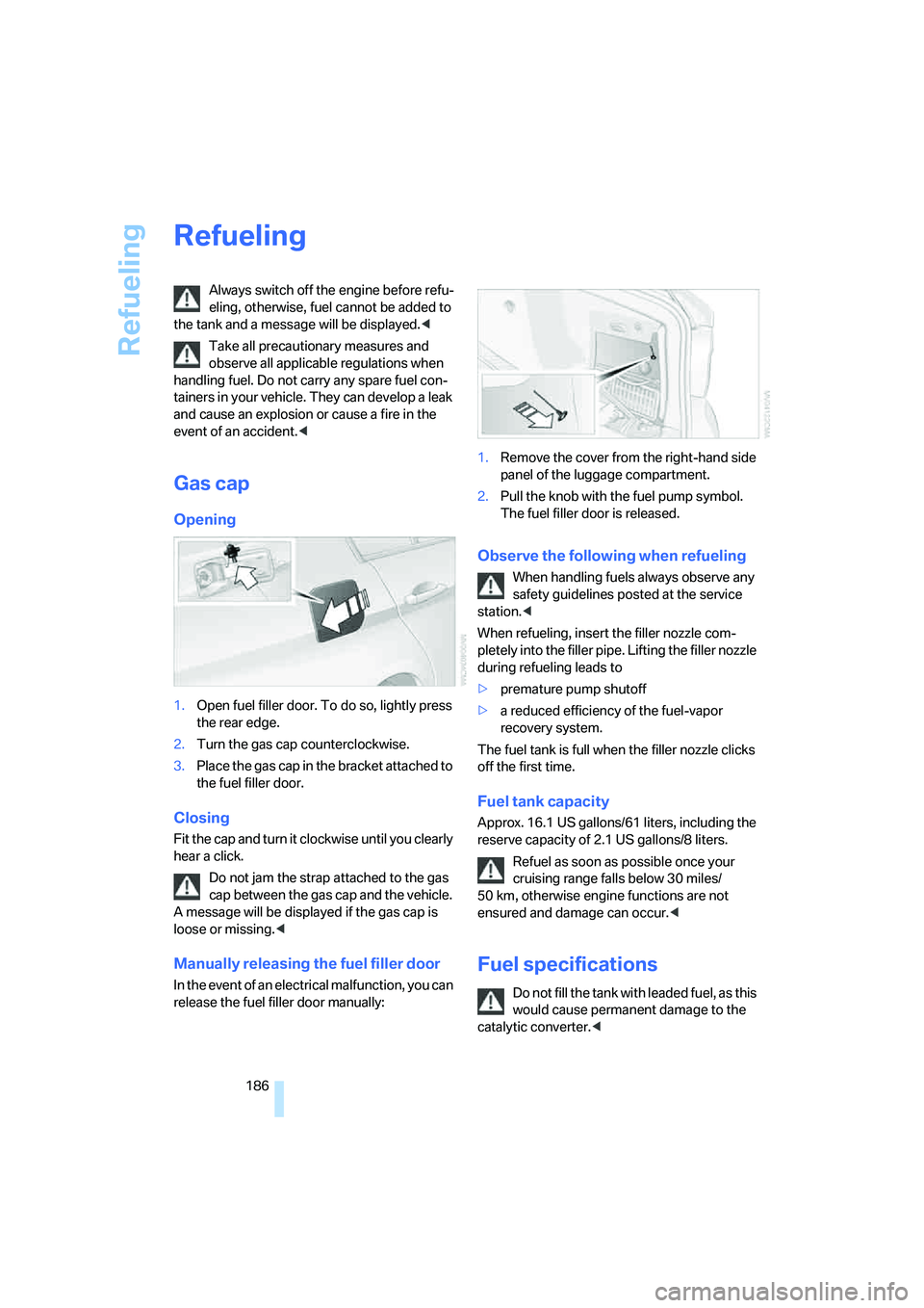 BMW 330XI IDRIVE SEDAN 2006 Owners Manual Refueling
186
Refueling
Always switch off the engine before refu-
eling, otherwise, fuel cannot be added to
the tank and a message will be displayed.<
Take all precautionary measures and
observe all BMW 330XI IDRIVE SEDAN 2006 Owners Manual Refueling
186
Refueling
Always switch off the engine before refu-
eling, otherwise, fuel cannot be added to
the tank and a message will be displayed.<
Take all precautionary measures and
observe all