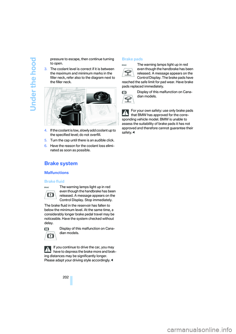 BMW 330XI IDRIVE SEDAN 2006  Owners Manual Under the hood
202 pressure to escape, then continue turning 
to open.
3.The coolant level is correct if it is between 
the maximum and minimum marks in the 
filler neck, refer also to the diagram nex