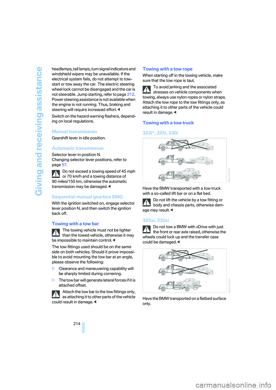 BMW 330XI IDRIVE SEDAN 2006  Owners Manual Giving and receiving assistance
214 headlamps, tail lamps, turn signal indicators and 
windshield wipers may be unavailable. If the 
electrical system fails, do not attempt to tow-
start or tow away t