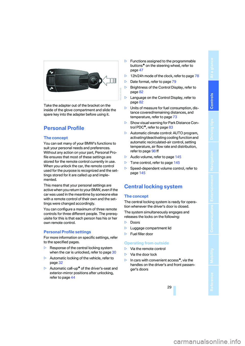 BMW 330XI IDRIVE SEDAN 2006 Owners Guide Controls
29Reference
At a glance
Driving tips
Communications
Navigation
Entertainment
Mobility
Take the adapter out of the bracket on the
inside of the glove compartment and slide the
spare key int BMW 330XI IDRIVE SEDAN 2006 Owners Guide Controls
29Reference
At a glance
Driving tips
Communications
Navigation
Entertainment
Mobility
Take the adapter out of the bracket on the
inside of the glove compartment and slide the
spare key int