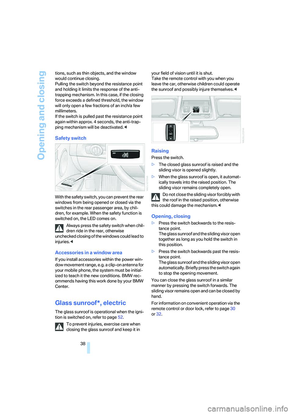 BMW 330XI IDRIVE SEDAN 2006 Owners Guide Opening and closing
38 tions, such as thin objects, and the window
would continue closing.
Pulling the switch beyond the resistance point
and holding it limits the response of the anti-
trapping me BMW 330XI IDRIVE SEDAN 2006 Owners Guide Opening and closing
38 tions, such as thin objects, and the window
would continue closing.
Pulling the switch beyond the resistance point
and holding it limits the response of the anti-
trapping me
