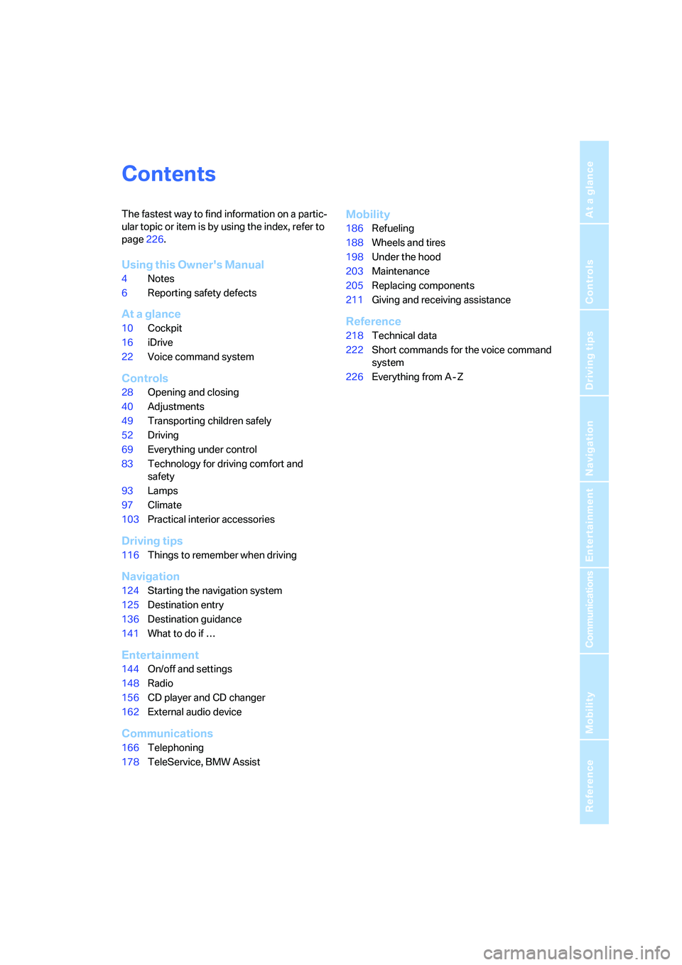 BMW 330XI IDRIVE SEDAN 2006  Owners Manual Reference
At a glance
Controls
Driving tips
Communications
Navigation
Entertainment
Mobility
Contents
The fastest way to find information on a partic-
ular topic or item is by using the index, refer t