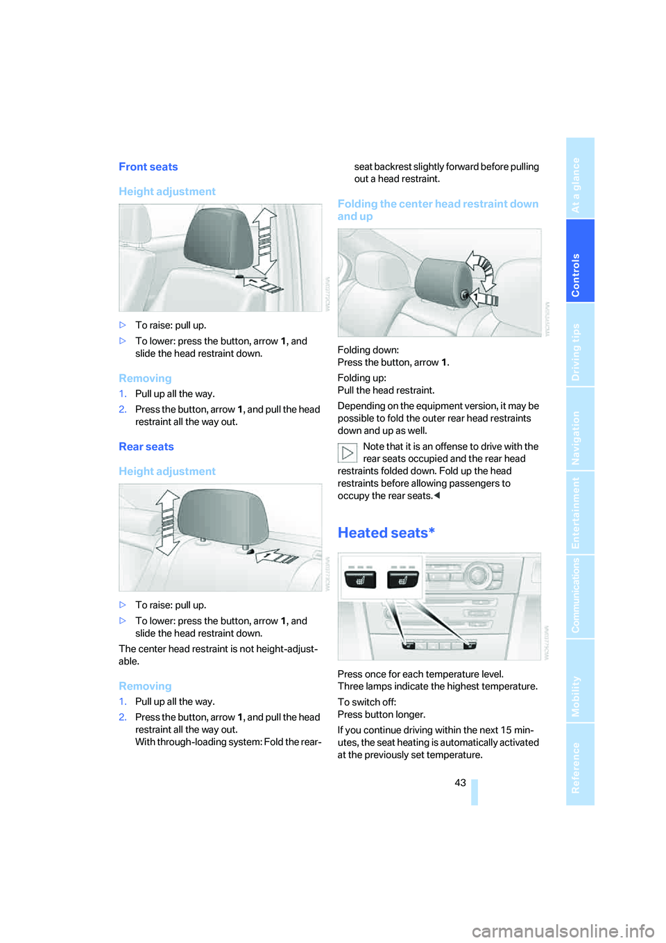 BMW 330XI IDRIVE SEDAN 2006 Service Manual Controls
43Reference
At a glance
Driving tips
Communications
Navigation
Entertainment
Mobility
Front seats
Height adjustment
>To raise: pull up.
>To lower: press the button, arrow1, and
slide the he BMW 330XI IDRIVE SEDAN 2006 Service Manual Controls
43Reference
At a glance
Driving tips
Communications
Navigation
Entertainment
Mobility
Front seats
Height adjustment
>To raise: pull up.
>To lower: press the button, arrow1, and
slide the he
