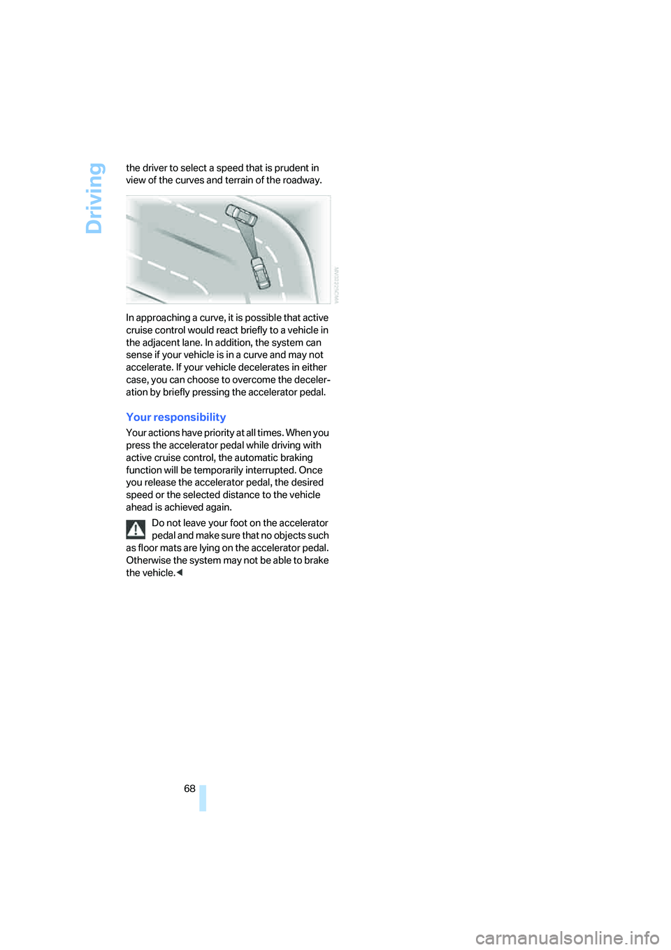 BMW 330XI IDRIVE SEDAN 2006 Repair Manual Driving
68 the driver to select a speed that is prudent in 
view of the curves and terrain of the roadway.
In approaching a curve, it is possible that active 
cruise control would react briefly to a v