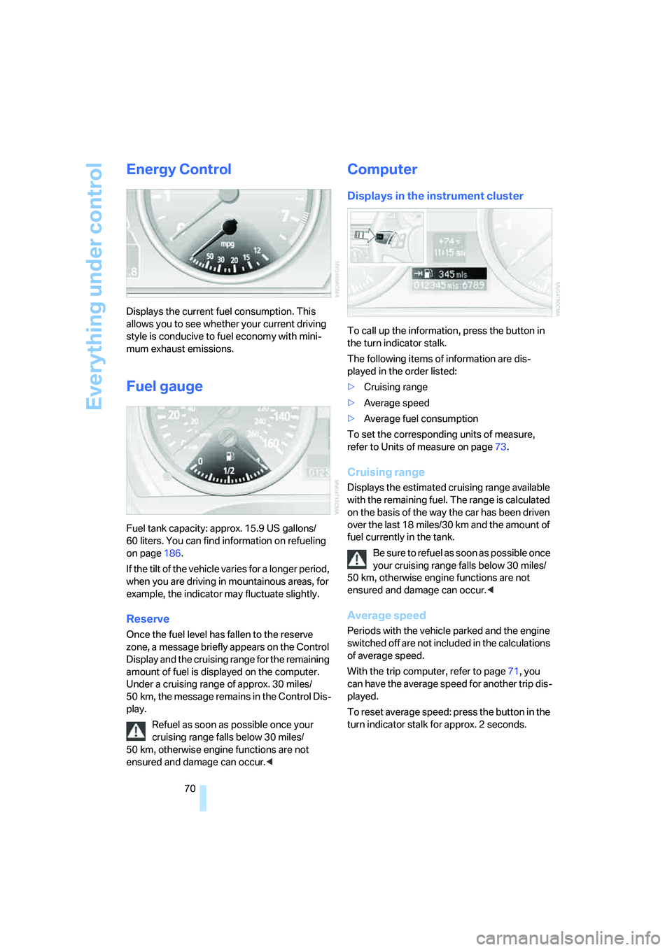 BMW 330XI IDRIVE SEDAN 2006  Owners Manual Everything under control
70
Energy Control
Displays the current fuel consumption. This 
allows you to see whether your current driving 
style is conducive to fuel economy with mini-
mum exhaust emissi