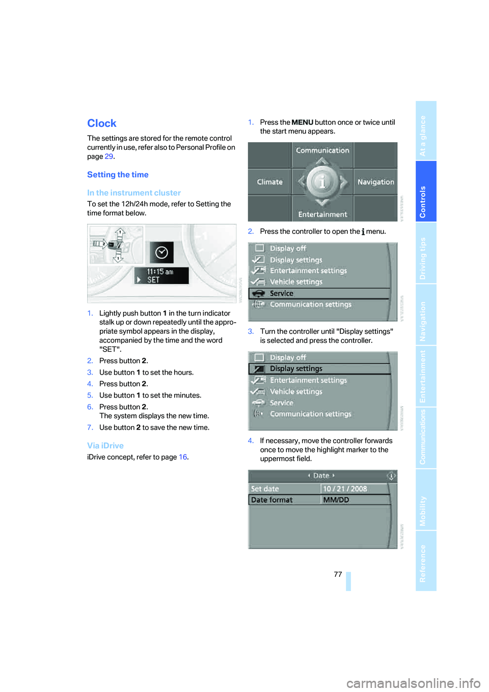 BMW 330XI IDRIVE SEDAN 2006  Owners Manual Controls
 77Reference
At a glance
Driving tips
Communications
Navigation
Entertainment
Mobility
Clock
The settings are stored for the remote control 
currently in use, refer also to Personal Profile o