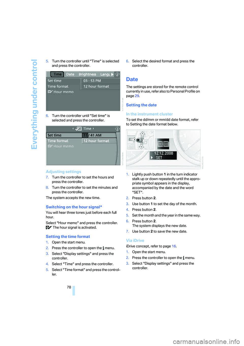 BMW 330XI IDRIVE SEDAN 2006 Manual PDF Everything under control
78 5.Turn the controller until "Time" is selected
and press the controller.
6.Turn the controller until "Set time" is
selected and press the controller.
Adjusting settings
7 BMW 330XI IDRIVE SEDAN 2006 Manual PDF Everything under control
78 5.Turn the controller until "Time" is selected
and press the controller.
6.Turn the controller until "Set time" is
selected and press the controller.
Adjusting settings
7