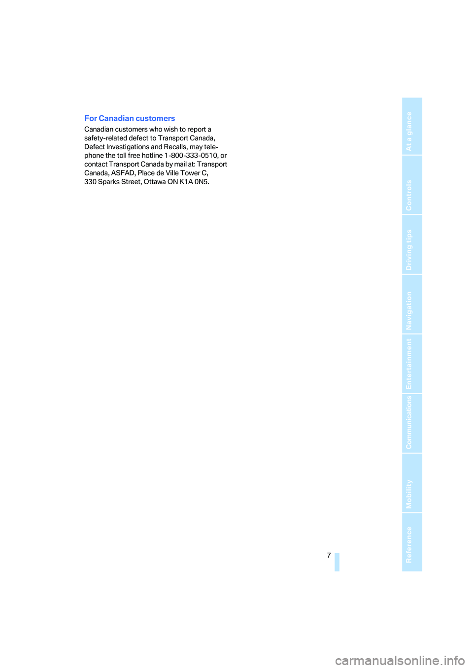 BMW 330XI IDRIVE SEDAN 2006  Owners Manual  7Reference
At a glance
Controls
Driving tips
Communications
Navigation
Entertainment
Mobility
For Canadian customers
Canadian customers who wish to report a 
safety-related defect to Transport Canada
