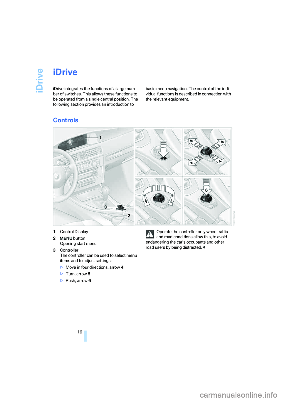 BMW 330XI IDRIVE SEDAN 2005 User Guide iDrive
16
iDrive
iDrive integrates the functions of a large num-
ber of switches. This allows these functions to
be operated from a single central position. The
following section provides an introdu BMW 330XI IDRIVE SEDAN 2005 User Guide iDrive
16
iDrive
iDrive integrates the functions of a large num-
ber of switches. This allows these functions to
be operated from a single central position. The
following section provides an introdu
