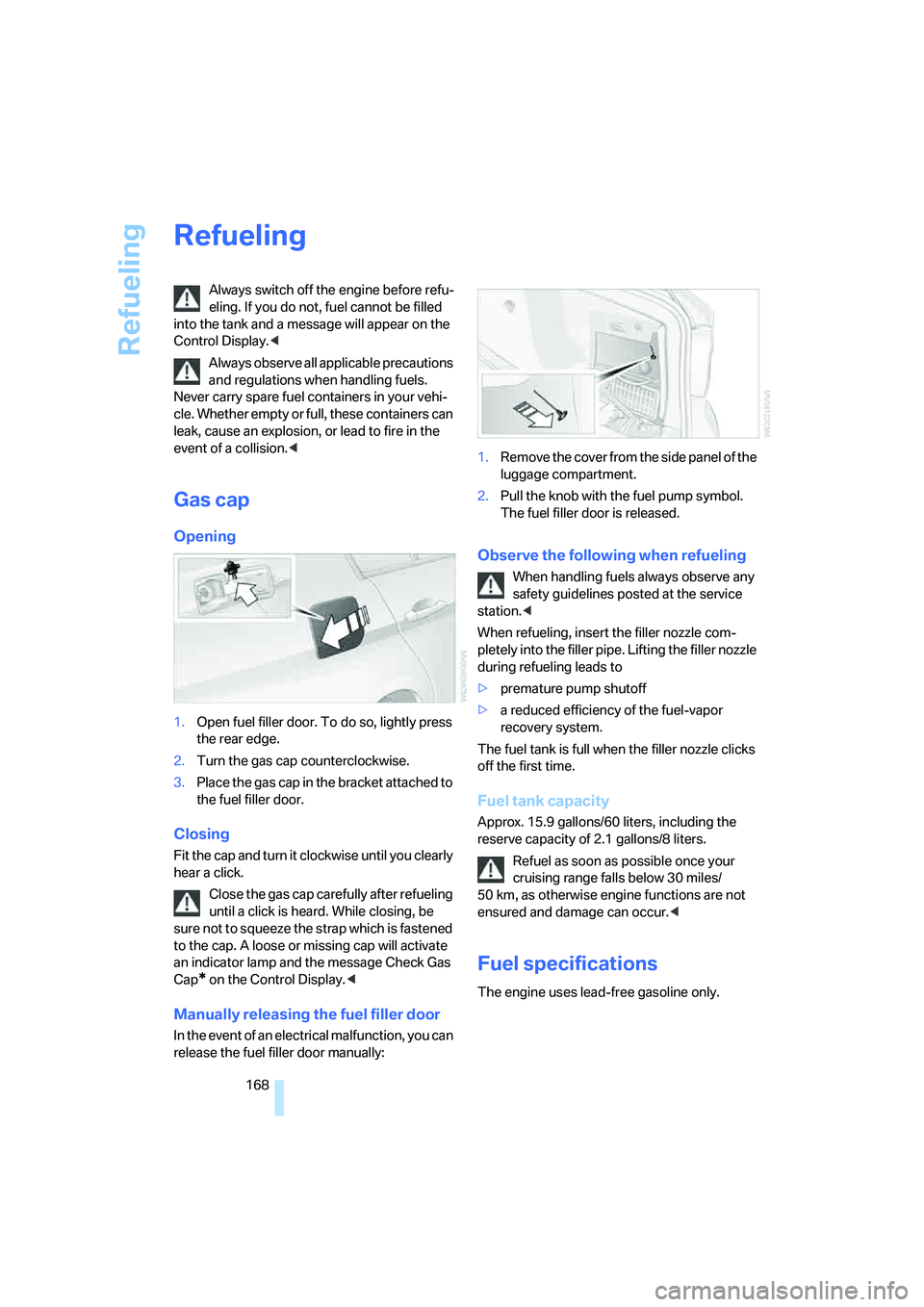 BMW 330XI IDRIVE SEDAN 2005 Owners Manual Refueling
168
Refueling
Always switch off the engine before refu-
eling. If you do not, fuel cannot be filled
into the tank and a message will appear on the
Control Display.<
Always observe all appl BMW 330XI IDRIVE SEDAN 2005 Owners Manual Refueling
168
Refueling
Always switch off the engine before refu-
eling. If you do not, fuel cannot be filled
into the tank and a message will appear on the
Control Display.<
Always observe all appl