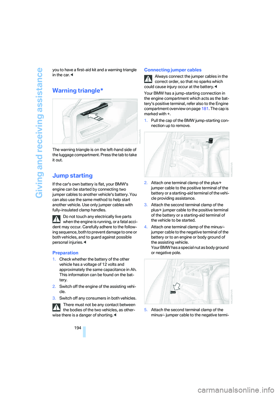 BMW 330XI IDRIVE SEDAN 2005 Owners Manual Giving and receiving assistance
194 you to have a first-aid kit and a warning triangle
in the car.<
Warning triangle*
The warning triangle is on the left-hand side of
the luggage compartment. Press BMW 330XI IDRIVE SEDAN 2005 Owners Manual Giving and receiving assistance
194 you to have a first-aid kit and a warning triangle
in the car.<
Warning triangle*
The warning triangle is on the left-hand side of
the luggage compartment. Press