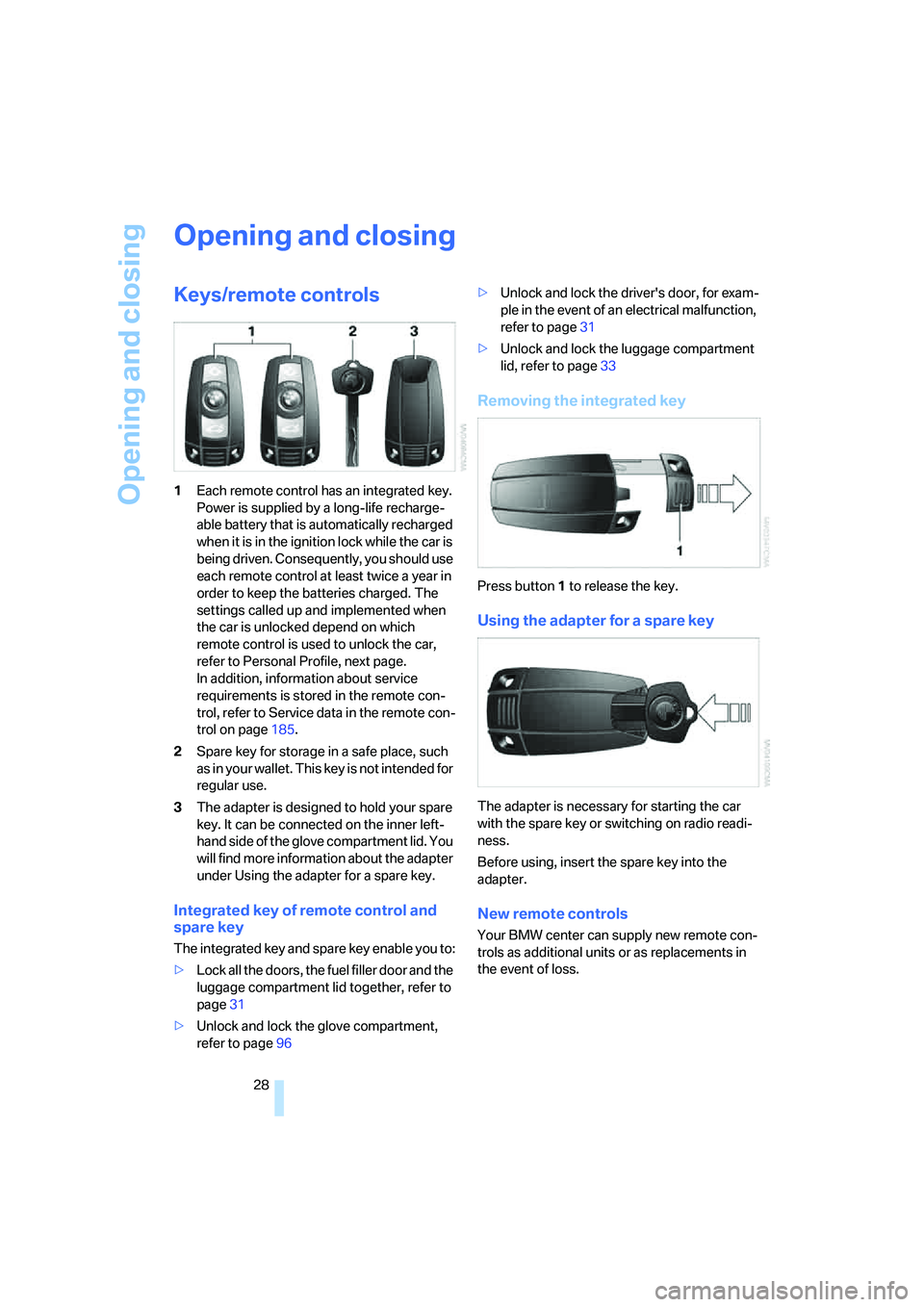 BMW 330XI IDRIVE SEDAN 2005 Owners Manual Opening and closing
28
Opening and closing
Keys/remote controls
1Each remote control has an integrated key.
Power is supplied by a long-life recharge-
able battery that is automatically recharged
wh BMW 330XI IDRIVE SEDAN 2005 Owners Manual Opening and closing
28
Opening and closing
Keys/remote controls
1Each remote control has an integrated key.
Power is supplied by a long-life recharge-
able battery that is automatically recharged
wh